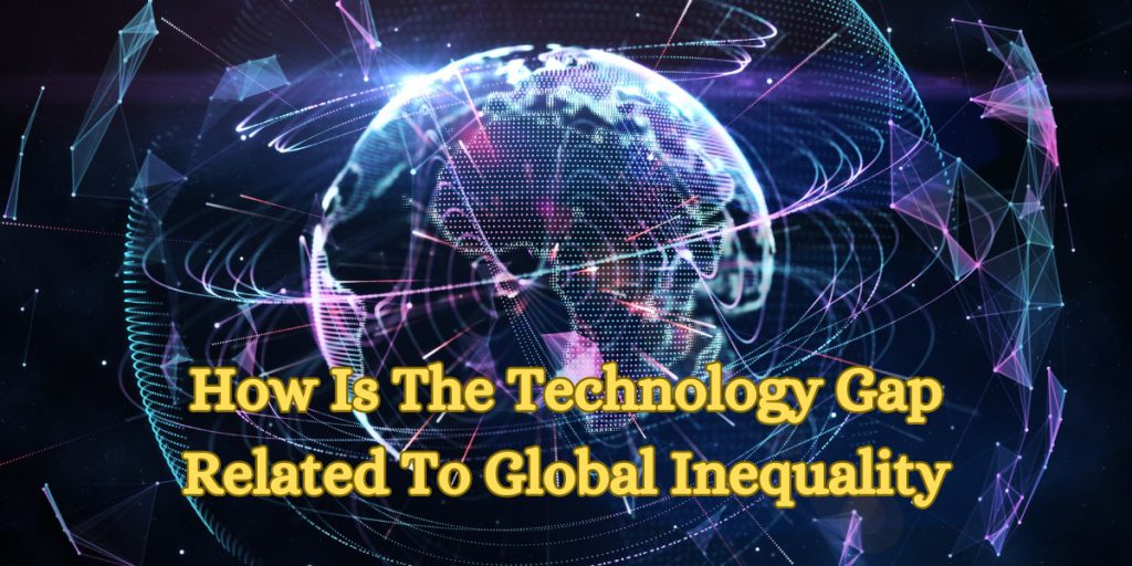 How Is The Technology Gap Related To Global Inequality
