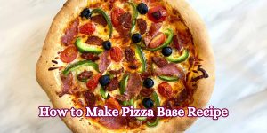 How to Make Pizza Base Recipe