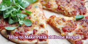 How to Make Pizza at Home Recipe
