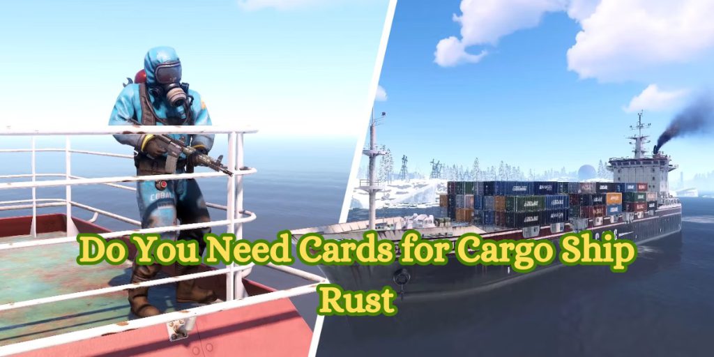 Do You Need Cards for Cargo Ship Rust
