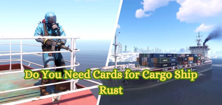 Do You Need Cards for Cargo Ship Rust