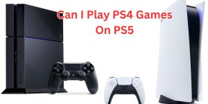 can i play ps4 games on ps5 (1)