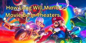how long will mario movie be in theaters (1)