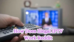 How Does Illegal IPTV Work Reddit