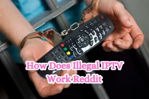 How Does Illegal IPTV Work Reddit