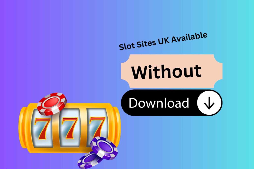 Are Slot Sites UK Available Without Download? Are Slot Sites UK Available Without Download?
