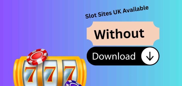Are Slot Sites UK Available Without Download