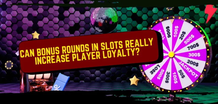 Can Bonus Rounds in Slots Really Increase Player Loyalty?