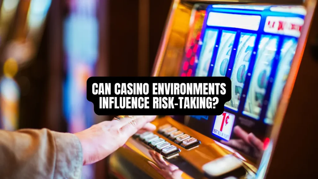 Can Casino Environments Influence Risk-Taking?