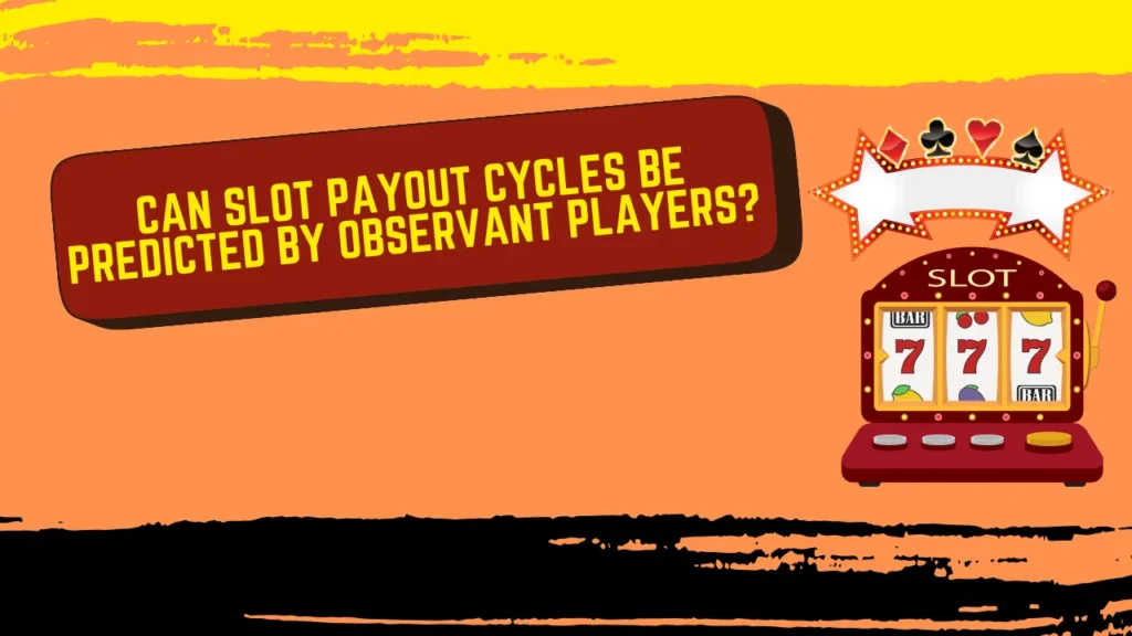 Can Slot Payout Cycles Be Predicted by Observant Players? Can Slot Payout Cycles Be Predicted by Observant Players?
