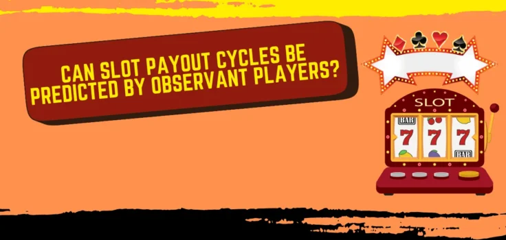 Can Slot Payout Cycles Be Predicted by Observant Players?