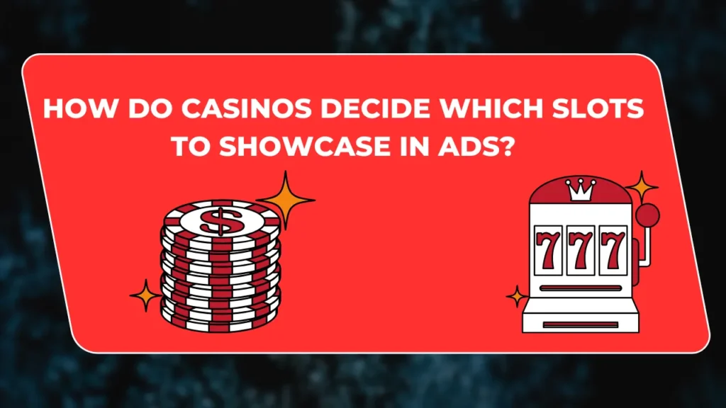 How Do Casinos Decide Which Slots to Showcase in Ads? How Do Casinos Decide Which Slots to Showcase in Ads?