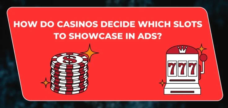 How Do Casinos Decide Which Slots to Showcase in Ads?
