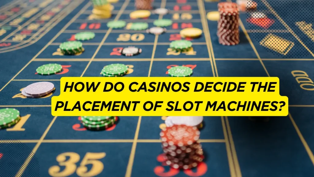 How Do Casinos Decide the Placement of Slot Machines?