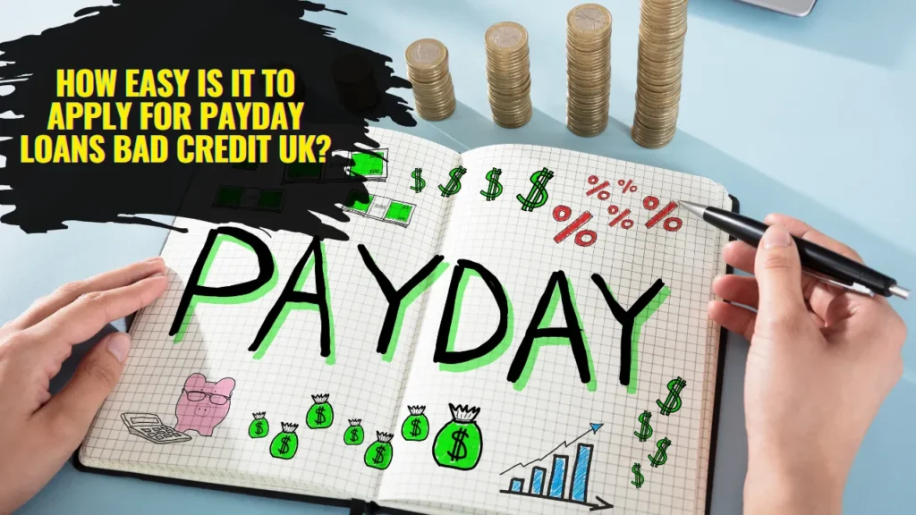 How Easy Is It to Apply for Payday Loans Bad Credit UK?