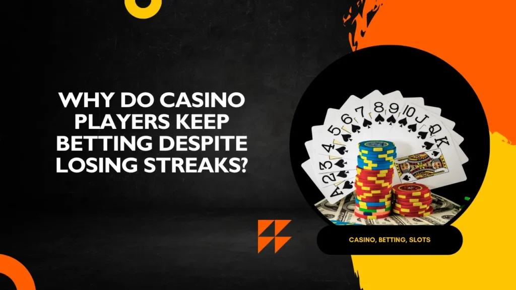 Why Do Casino Players Keep Betting Despite Losing Streaks?