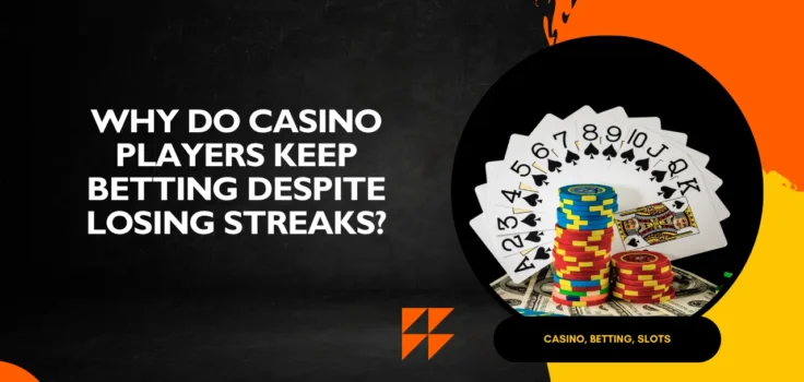 Why Do Casino Players Keep Betting Despite Losing Streaks?
