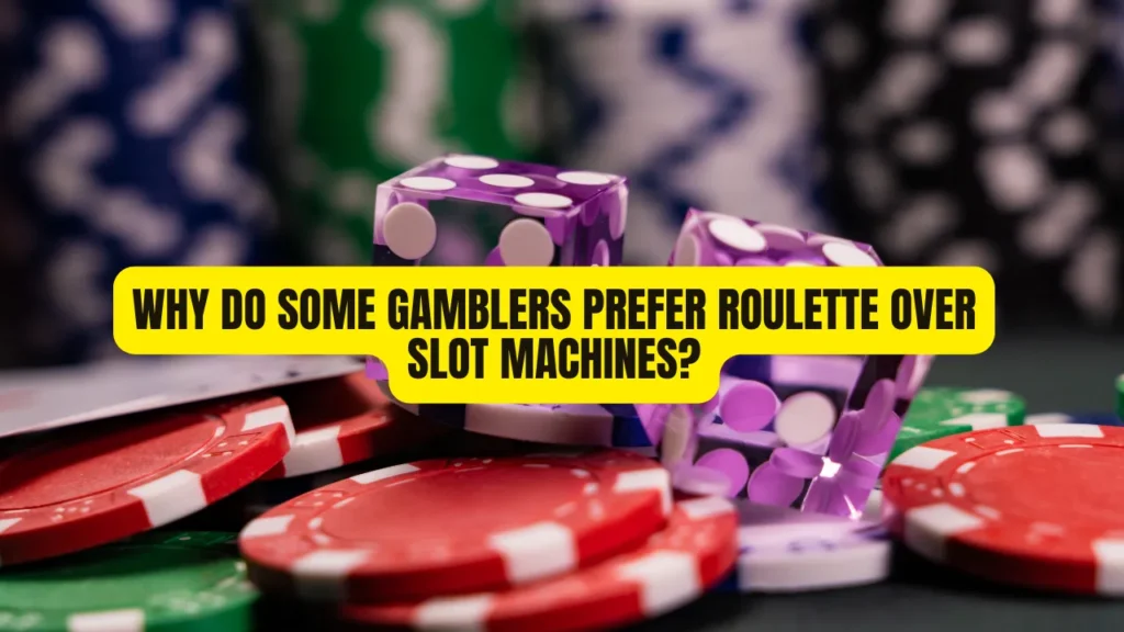 Why Do Some Gamblers Prefer Roulette Over Slot Machines?