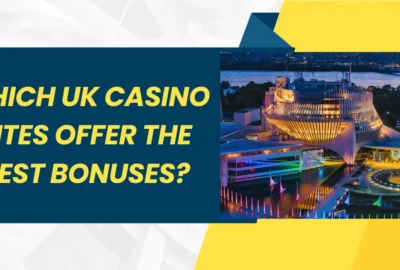 Which UK Casino Sites Offer the Best Bonuses?