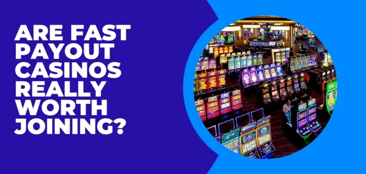 Are Fast Payout Casinos Really Worth Joining?