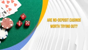 Are No-Deposit Casinos Worth Trying Out?