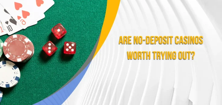 Are No-Deposit Casinos Worth Trying Out?