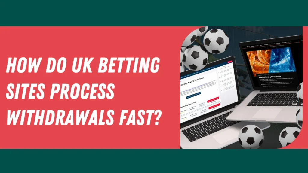How Do UK Betting Sites Process Withdrawals Fast? How Do UK Betting Sites Process Withdrawals Fast?