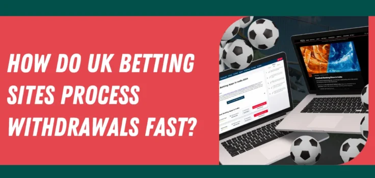 How Do UK Betting Sites Process Withdrawals Fast