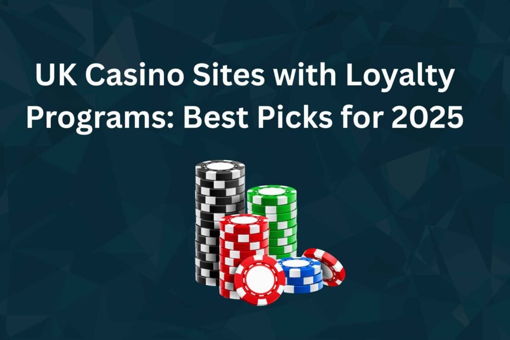 UK Casino Sites with Loyalty Programs Best Picks for 2025