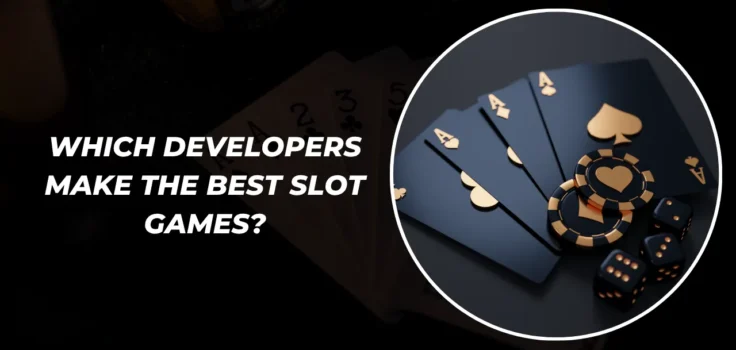 Which Developers Make the Best Slot Games?