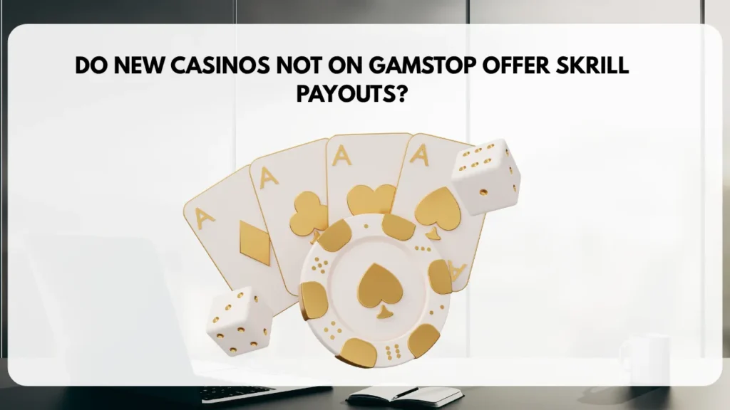 Do New Casinos Not on GamStop Offer Skrill Payouts